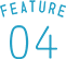 FEATURE 04
